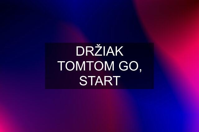 DRŽIAK TOMTOM GO, START