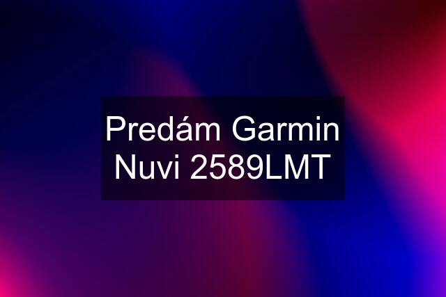 Predám Garmin Nuvi 2589LMT