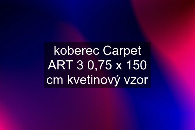 koberec Carpet ART 3 0,75 x 150 cm kvetinový vzor