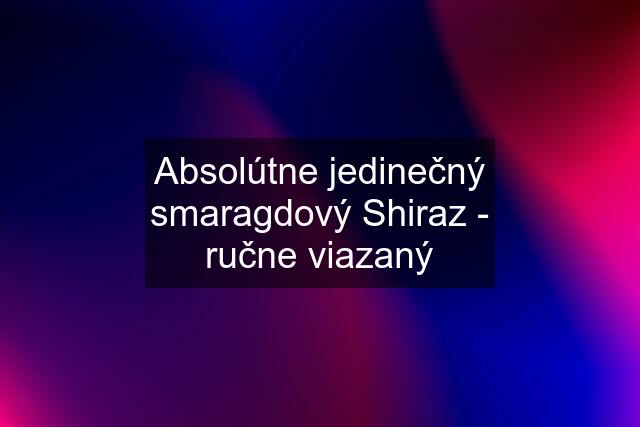 Absolútne jedinečný smaragdový Shiraz - ručne viazaný