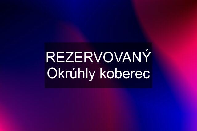 REZERVOVANÝ Okrúhly koberec