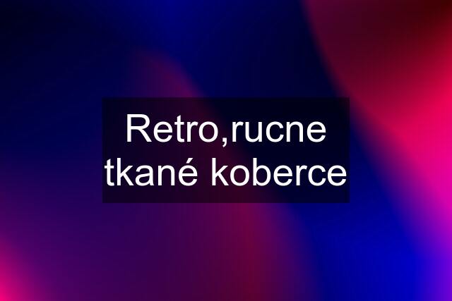 Retro,rucne tkané koberce