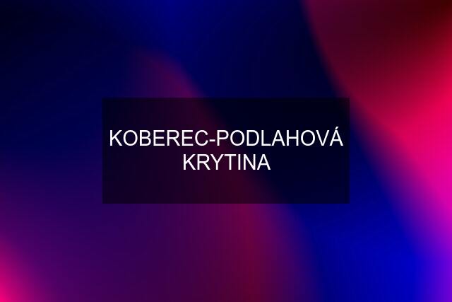 KOBEREC-PODLAHOVÁ KRYTINA