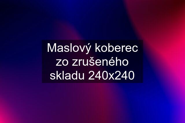 Maslový koberec zo zrušeného skladu 240x240