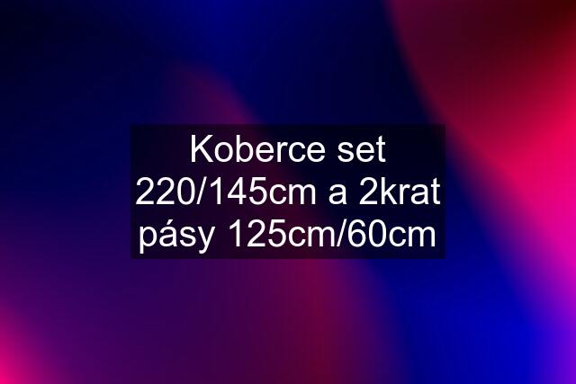 Koberce set 220/145cm a 2krat pásy 125cm/60cm