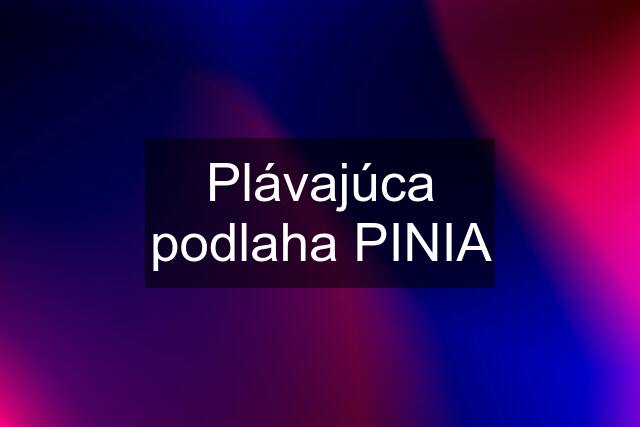 Plávajúca podlaha PINIA