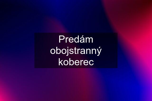 Predám obojstranný koberec