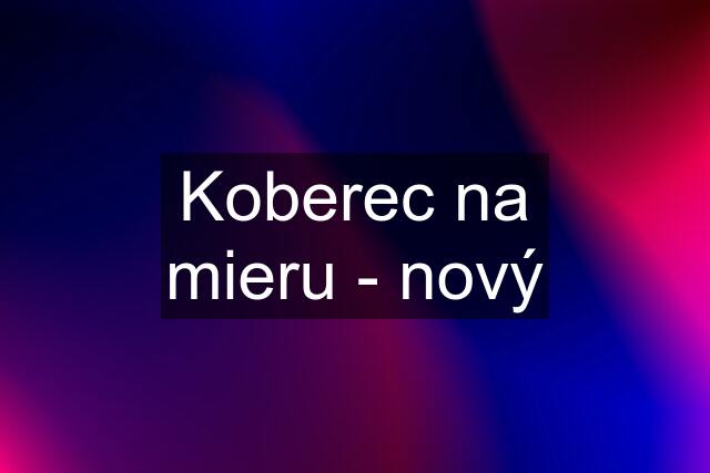 Koberec na mieru - nový