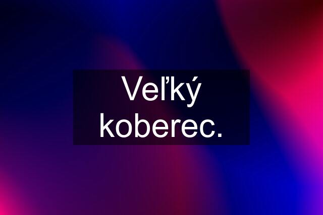 Veľký koberec.