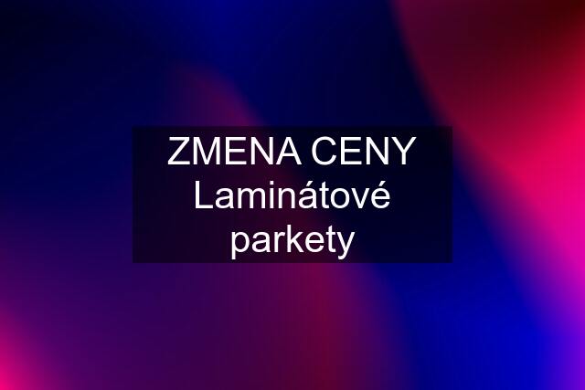 ZMENA CENY Laminátové parkety