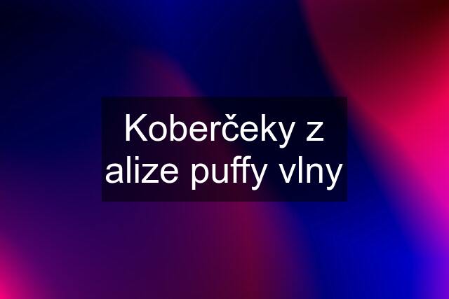 Koberčeky z alize puffy vlny