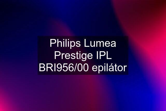 Philips Lumea Prestige IPL BRI956/00 epilátor