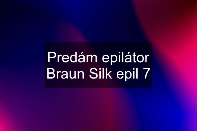 Predám epilátor Braun Silk epil 7