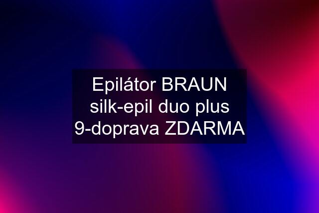 Epilátor BRAUN silk-epil duo plus 9-doprava ZDARMA