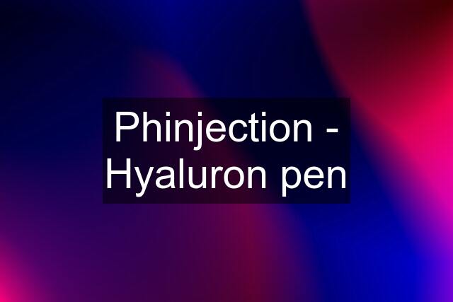 Phinjection - Hyaluron pen