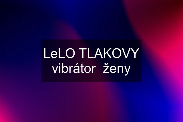 LeLO TLAKOVY vibrátor  ženy