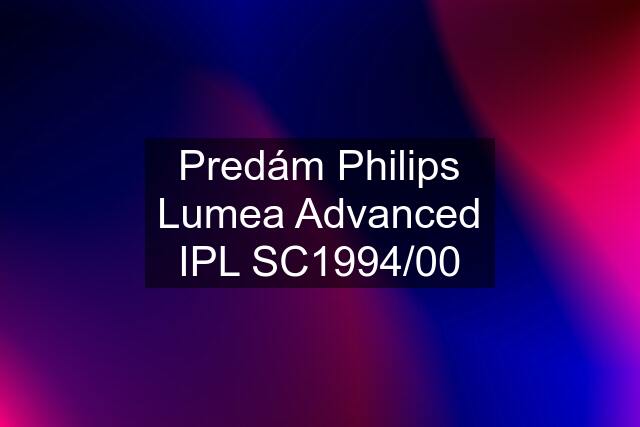 Predám Philips Lumea Advanced IPL SC1994/00