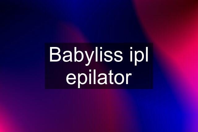 Babyliss ipl epilator