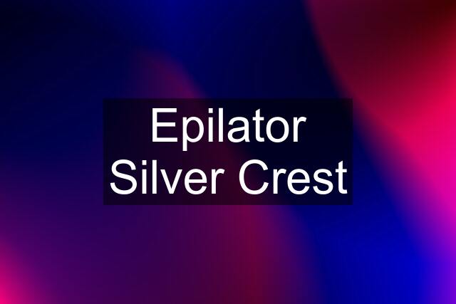 Epilator Silver Crest