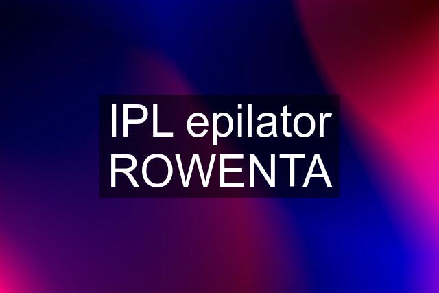 IPL epilator ROWENTA