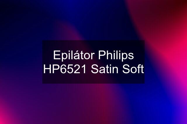 Epilátor Philips HP6521 Satin Soft