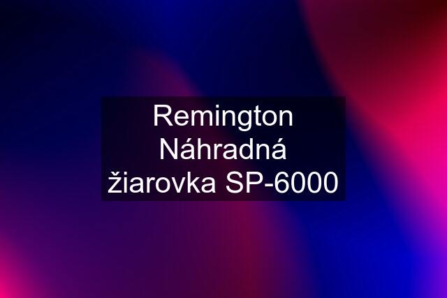 Remington Náhradná žiarovka SP-6000