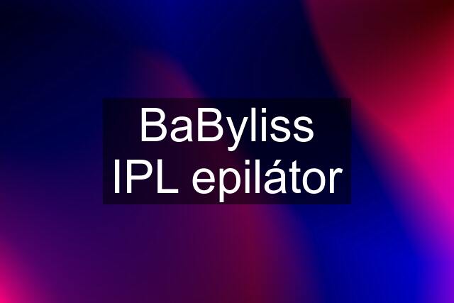 BaByliss IPL epilátor