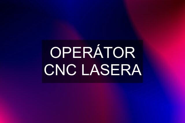 OPERÁTOR CNC LASERA