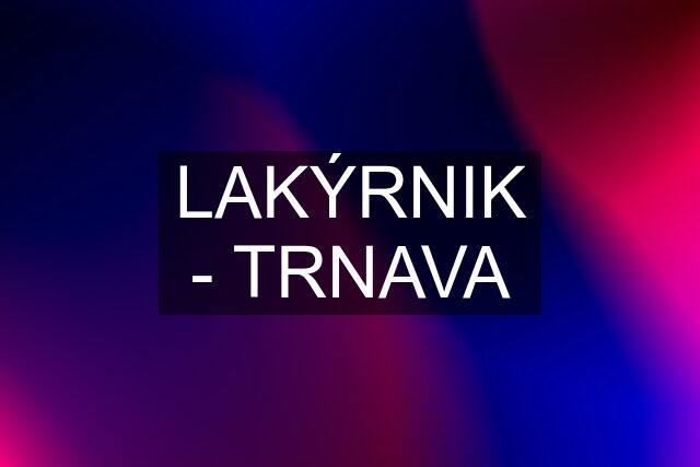 LAKÝRNIK - TRNAVA