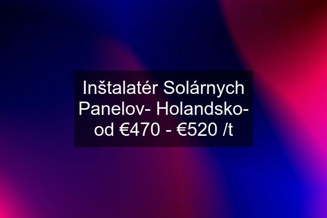 Inštalatér Solárnych Panelov- Holandsko- od €470 - €520 /t