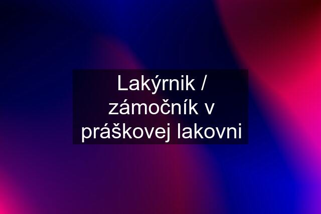 Lakýrnik / zámočník v práškovej lakovni