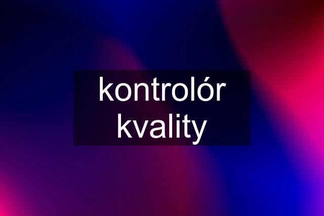 kontrolór kvality