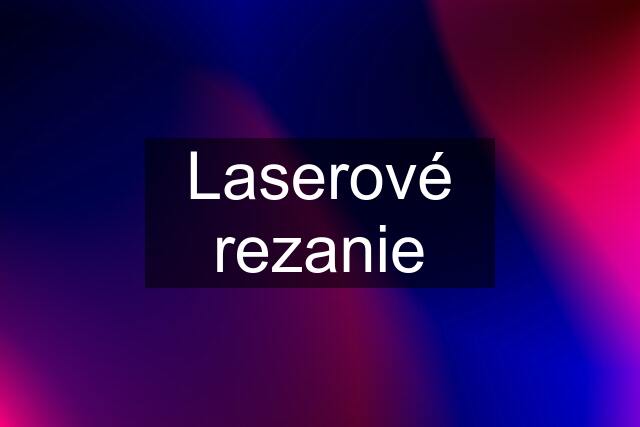 Laserové rezanie