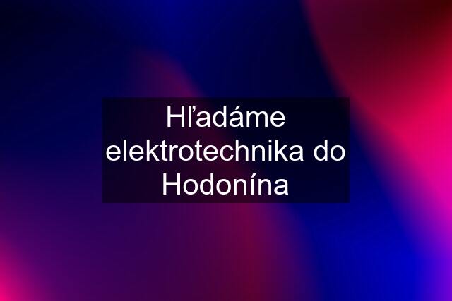 Hľadáme elektrotechnika do Hodonína