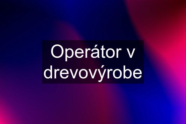 Operátor v drevovýrobe