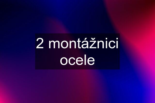 2 montážnici ocele