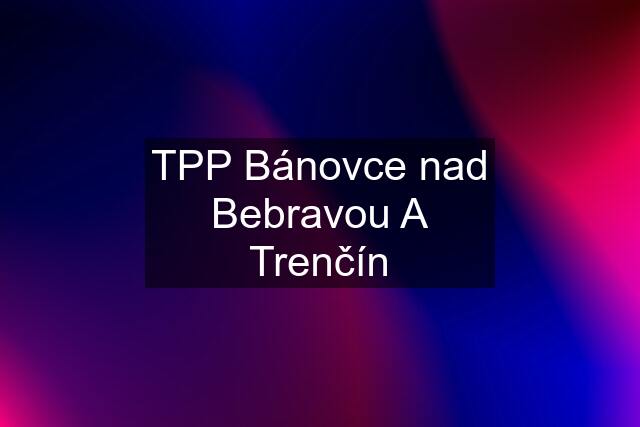 TPP Bánovce nad Bebravou A Trenčín