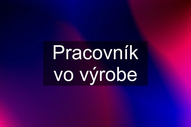 Pracovník vo výrobe