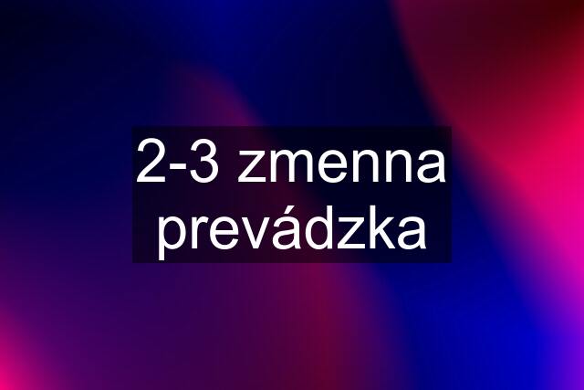 2-3 zmenna prevádzka