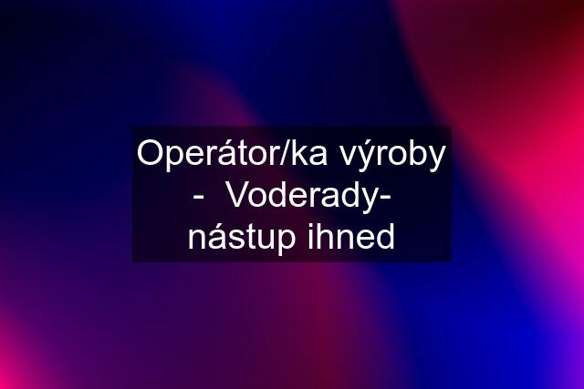 Operátor/ka výroby -  Voderady- nástup ihned