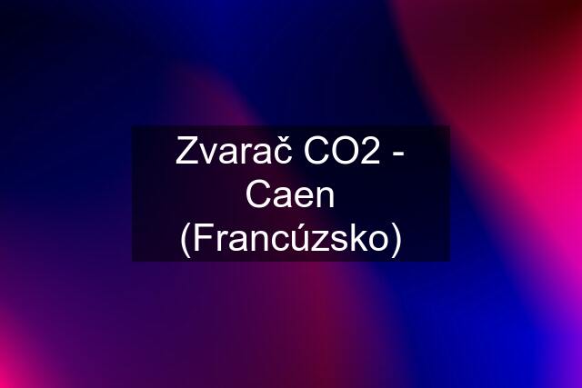 Zvarač CO2 - Caen (Francúzsko)