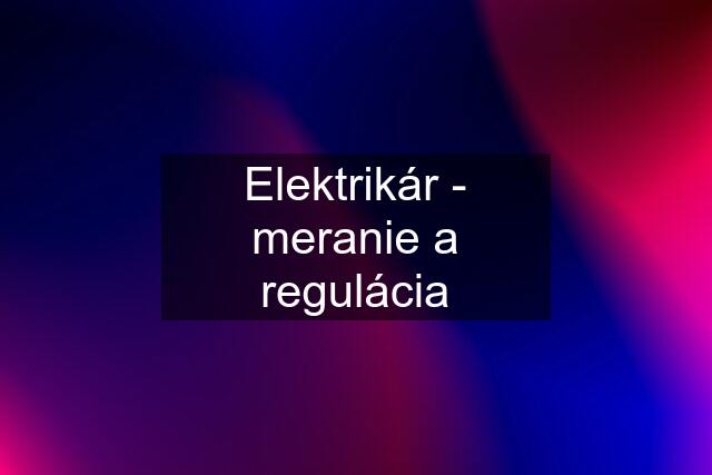 Elektrikár - meranie a regulácia