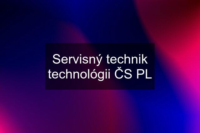 Servisný technik technológii ČS PL