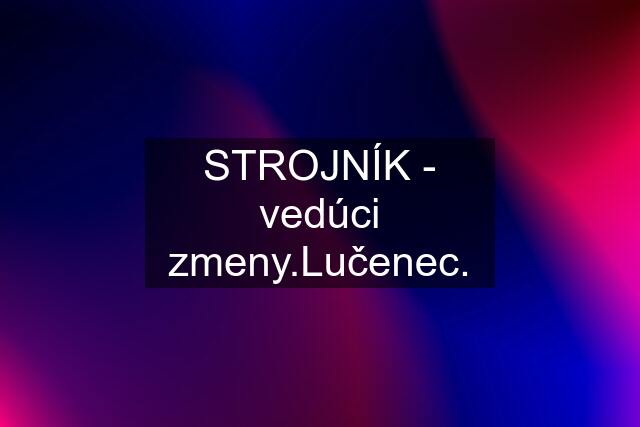 STROJNÍK - vedúci čenec.