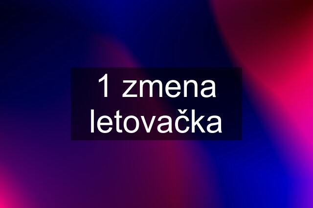 1 zmena letovačka