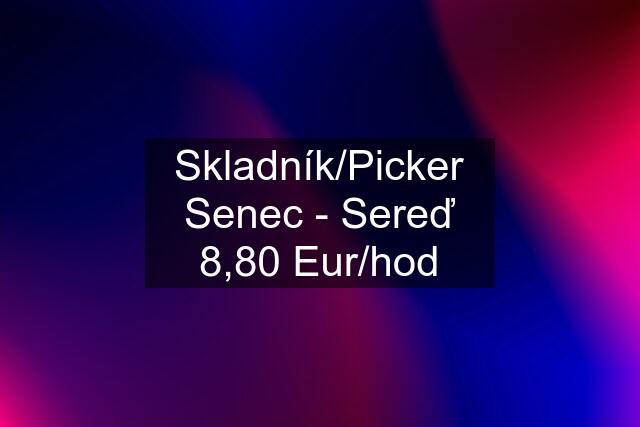Skladník/Picker Senec - Sereď 8,80 Eur/hod