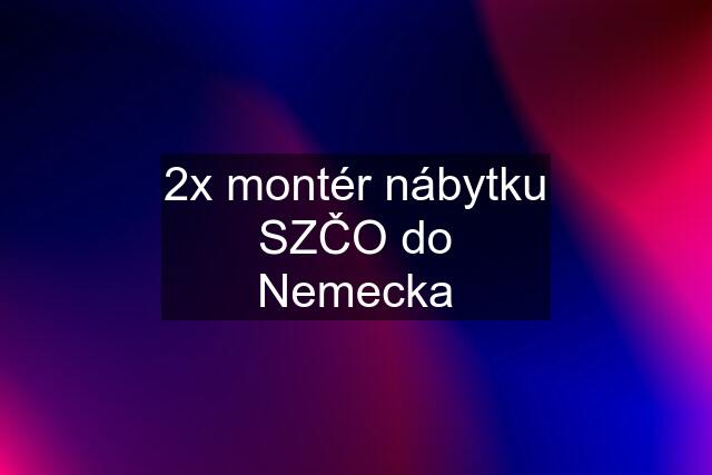 2x montér nábytku SZČO do Nemecka