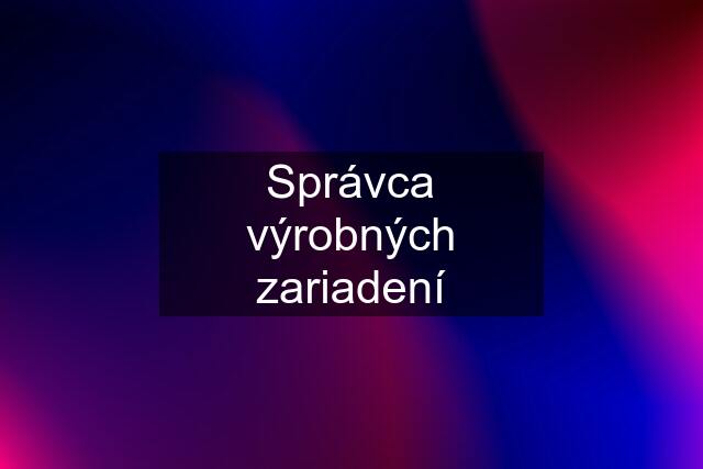 Správca výrobných zariadení