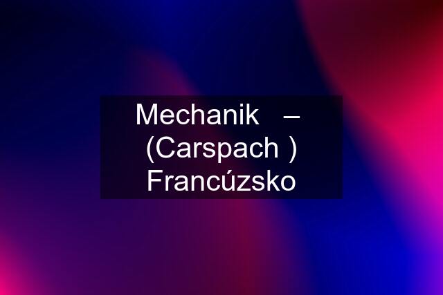 Mechanik   –  (Carspach ) Francúzsko