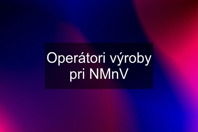 Operátori výroby pri NMnV